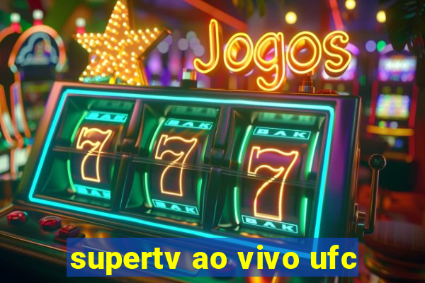 supertv ao vivo ufc